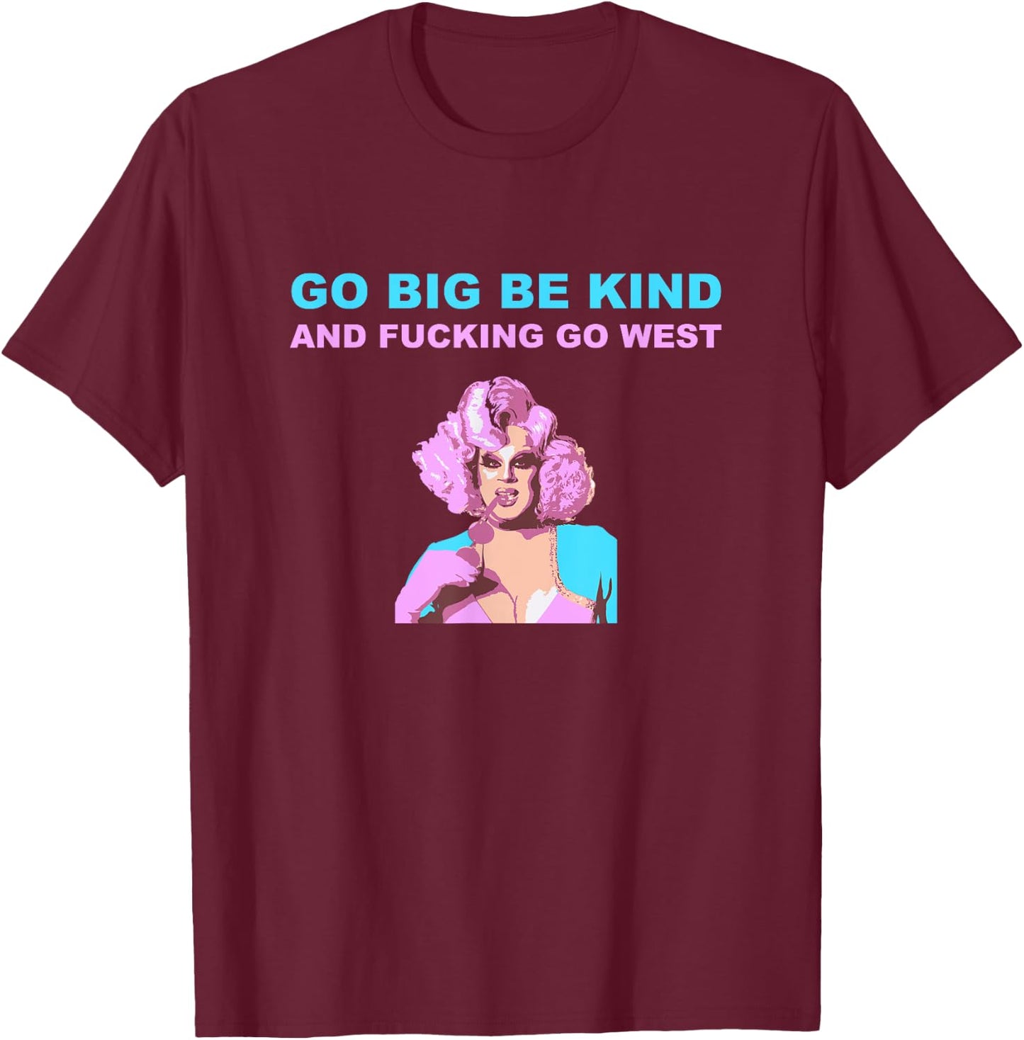 Nina West Drag Queen Merch Shirt Go Big Be kind Go West T-Shirt - T-Shirt | Maroon