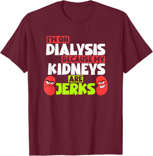 I'm On Dialysis Because My Kidneys Are Jerks Funny Dialysis T-Shirt - T-Shirt | Maroon