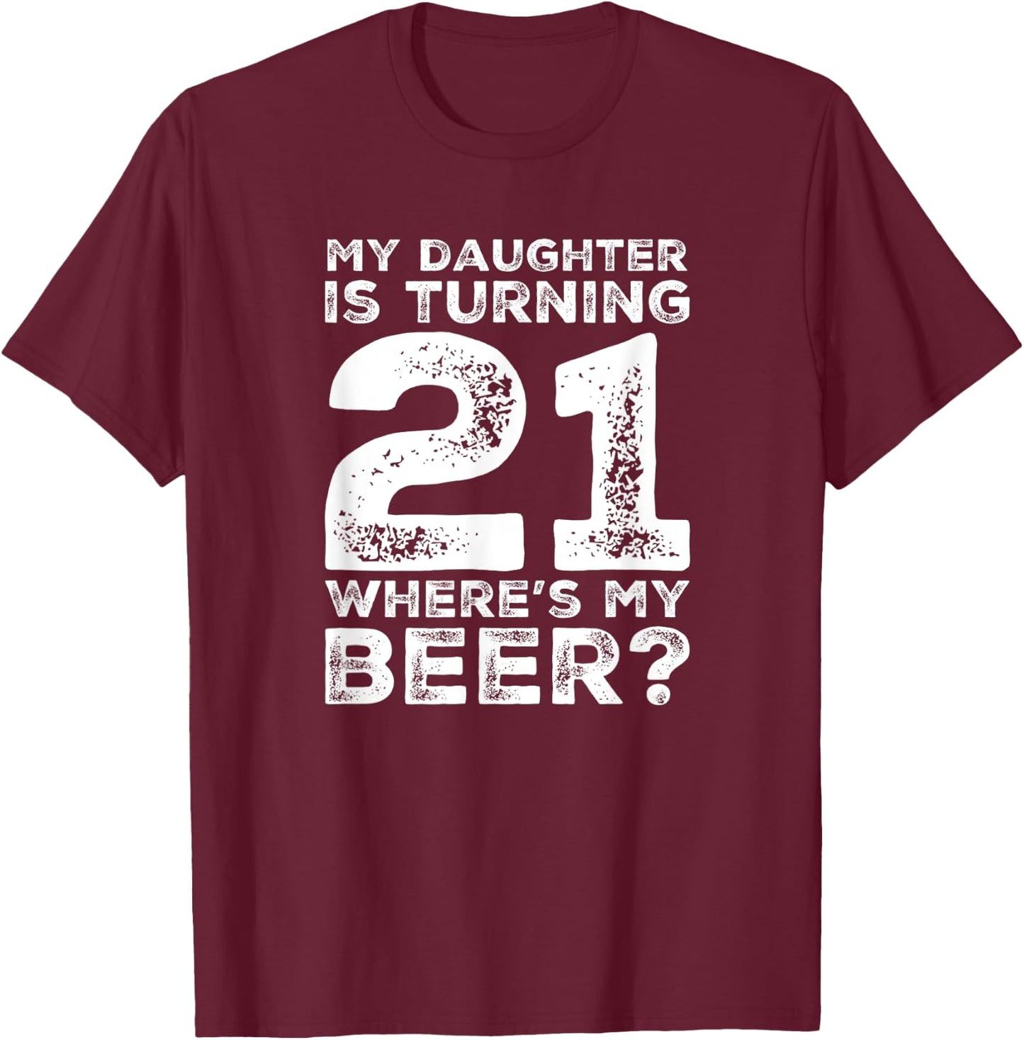 Dad 21st Birthday Daughter Turning 21 Years Old Beer T-Shirt - T-Shirt | Maroon
