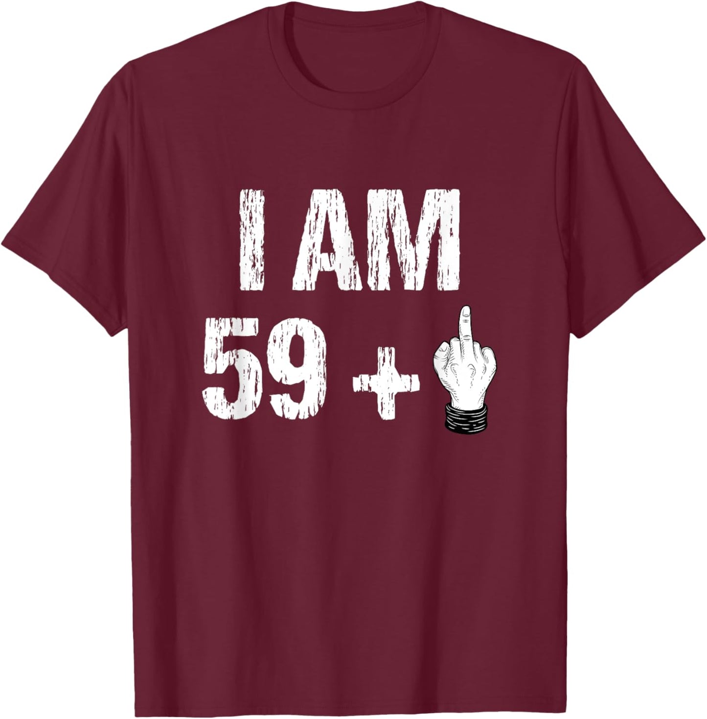 I Am 59 Plus 1 One Middle Finger 60th Birthday 60 Years Old T-Shirt - T-Shirt | Maroon