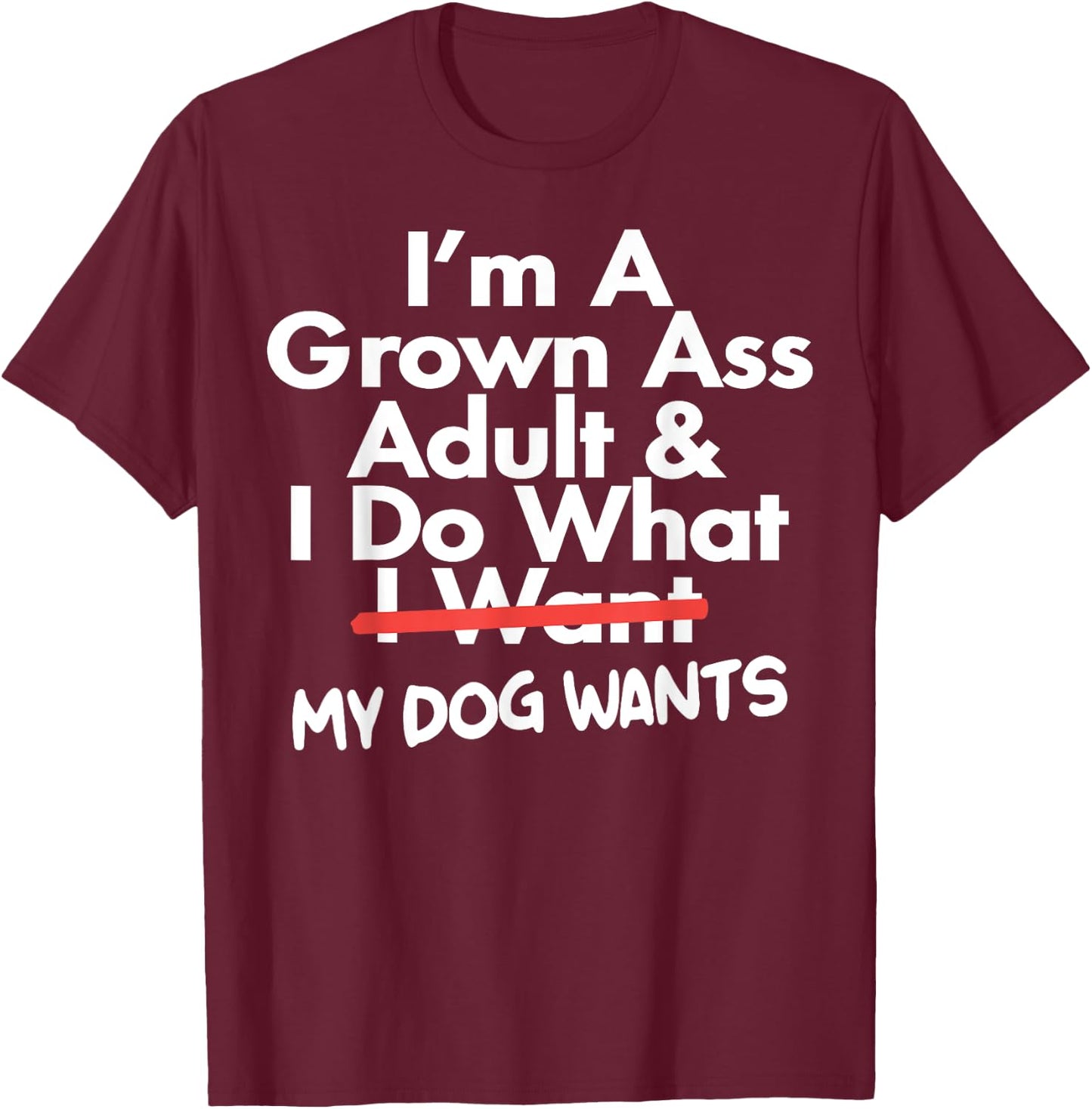 I'm Grown Ass Adult I Do What I Want My Dog Wants T-Shirt - T-Shirt | Maroon