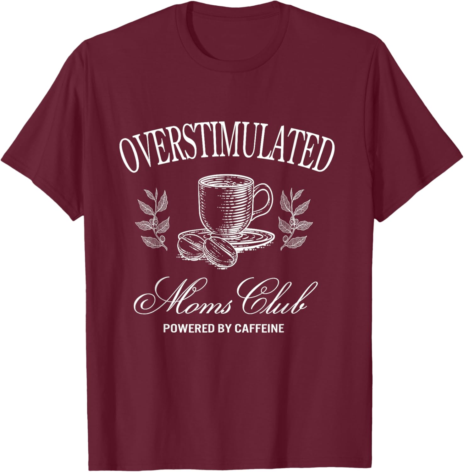 Funny Overstimulated Moms Club Fueled by Caffeine T-Shirt - T-Shirt | Maroon