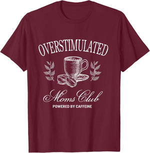 Funny Overstimulated Moms Club Fueled by Caffeine T-Shirt - T-Shirt | Maroon