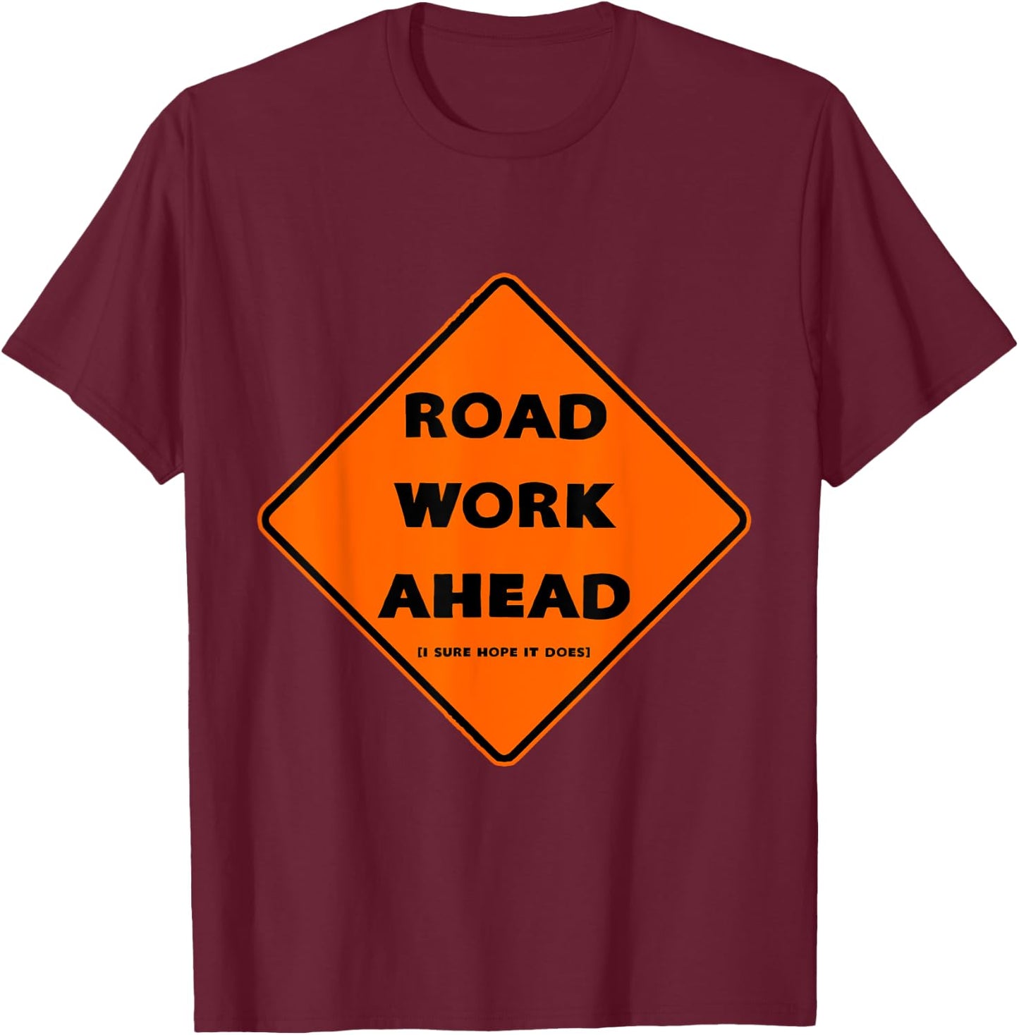 Road Work Ahead - I Sure Hope It Does T-Shirt - T-Shirt | Maroon
