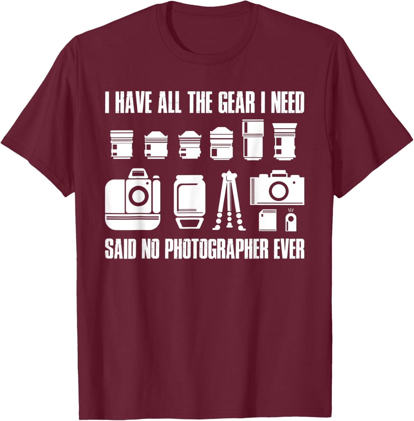 I Have All The Gear I Need Photographer T-Shirt - T-Shirt | Maroon