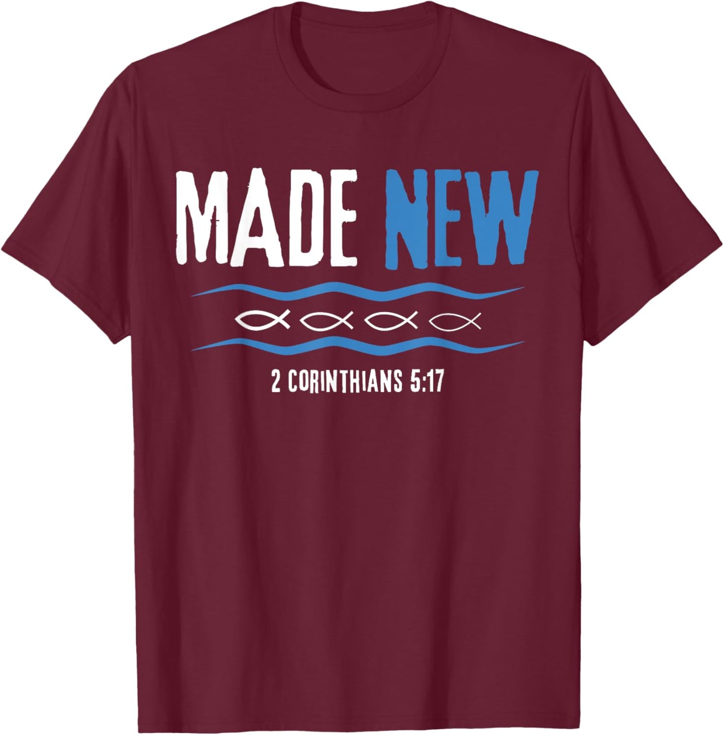 Water Immersion Baptism, BAPTIZED, MADE NEW 2-Cor.5:17 T-Shirt - T-Shirt | Maroon