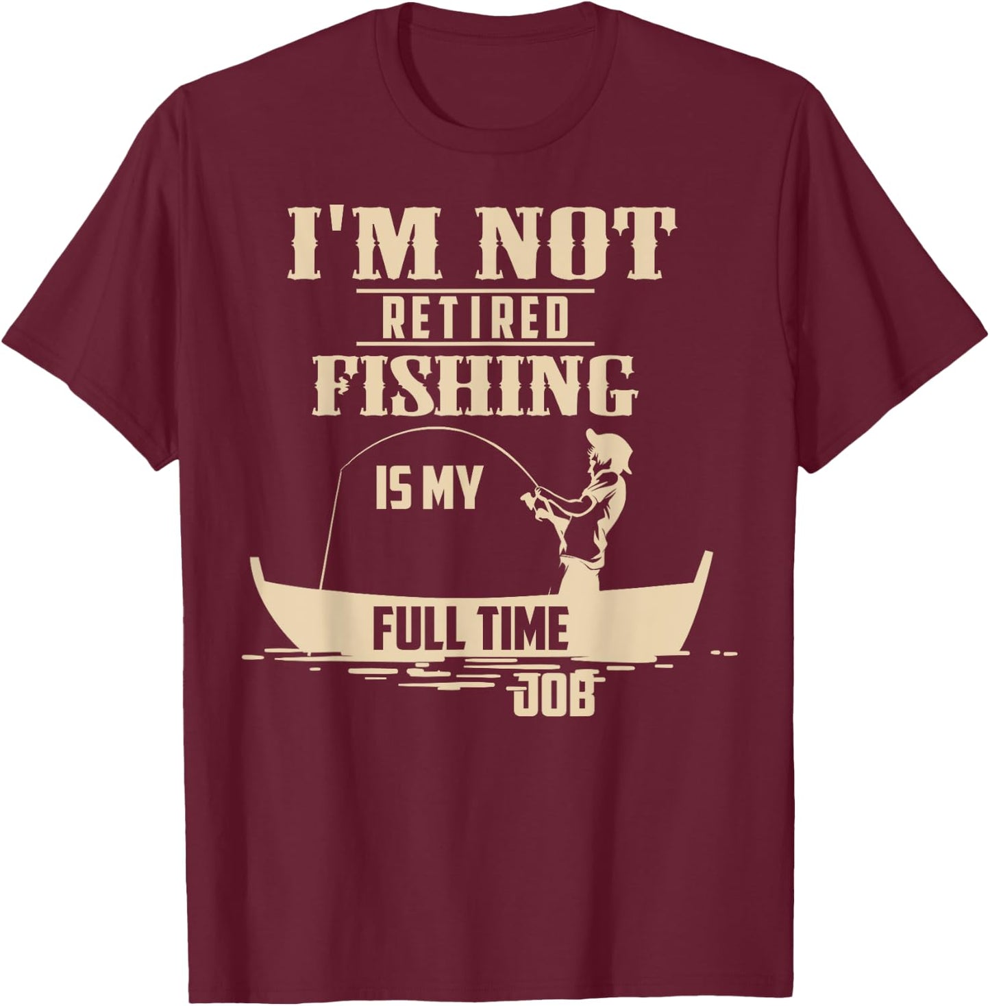 Cute I'm Not Retired Fishing Is My Full-time Job Gift T-Shirt - T-Shirt | Maroon