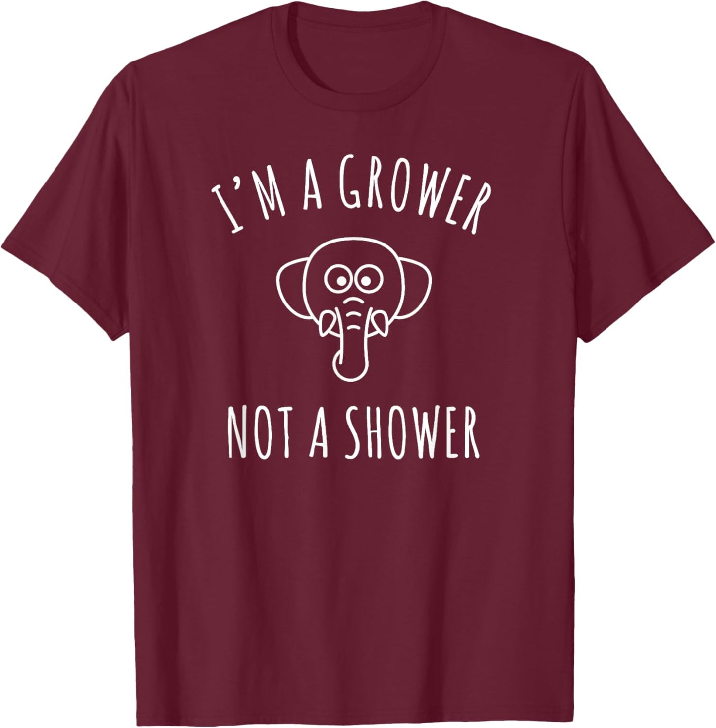 I'm a Grower, Not a Shower T-Shirt - T-Shirt | Maroon