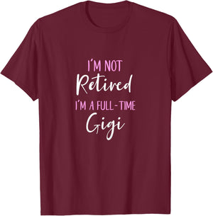 I'm Not Retired I'm a Full-Time Gigi Retirement Funny T-Shirt - T-Shirt | Maroon