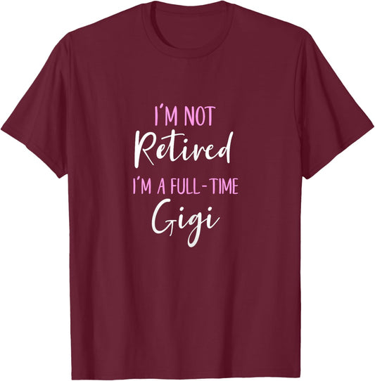 I'm Not Retired I'm a Full-Time Gigi Retirement Funny T-Shirt - T-Shirt | Maroon