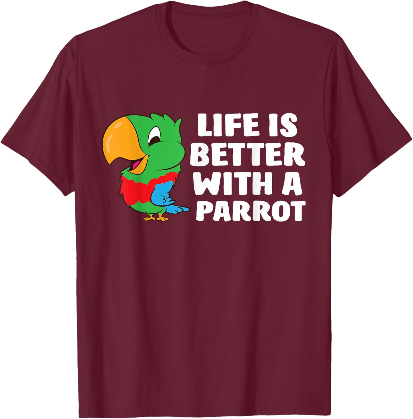 Life Is Better With A Parrot Cute Parrot T-Shirt - T-Shirt | Maroon