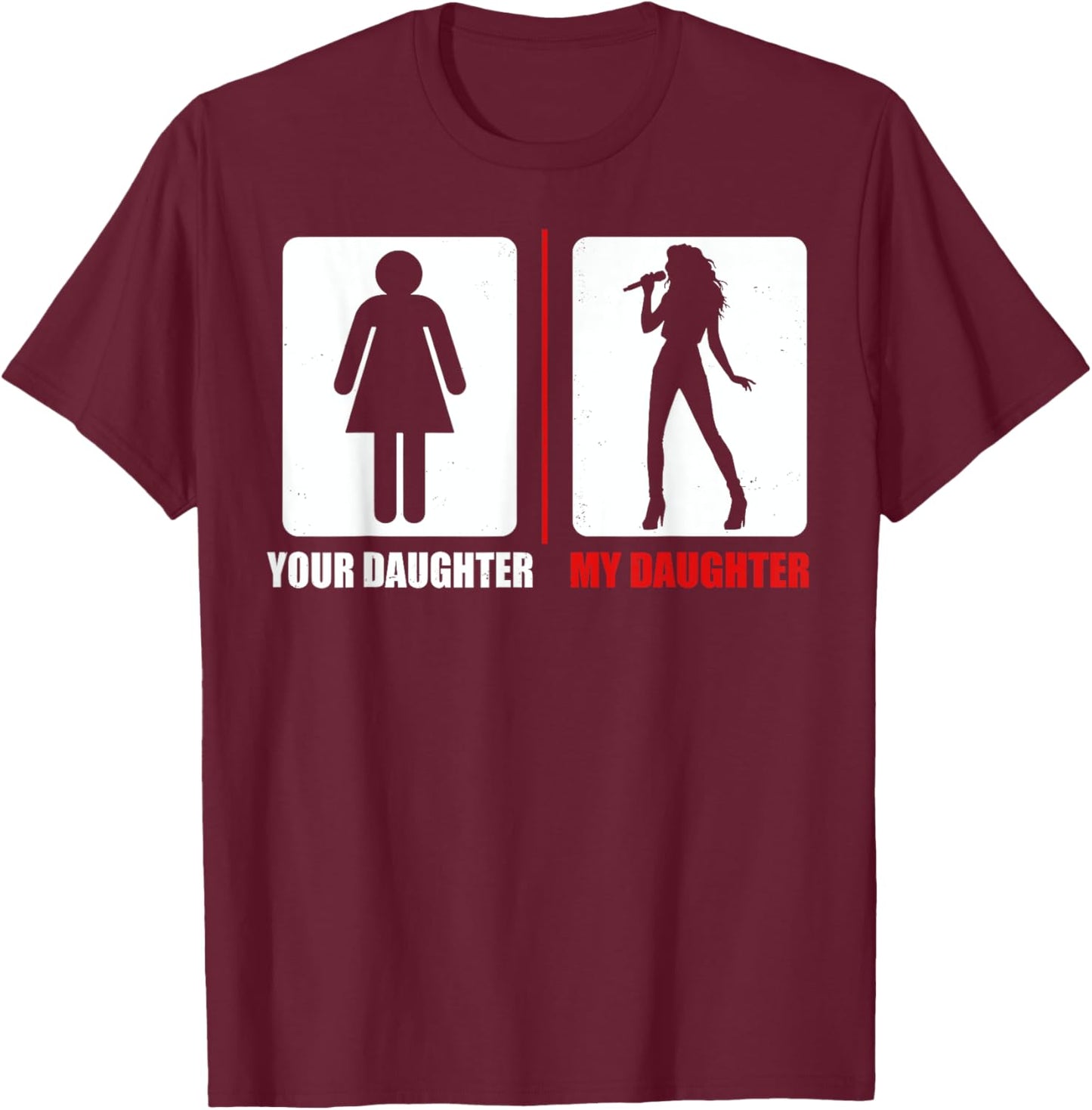 Your Daughter My Daughter Funny Singing Singer Dad Mom T-Shirt - T-Shirt | Maroon