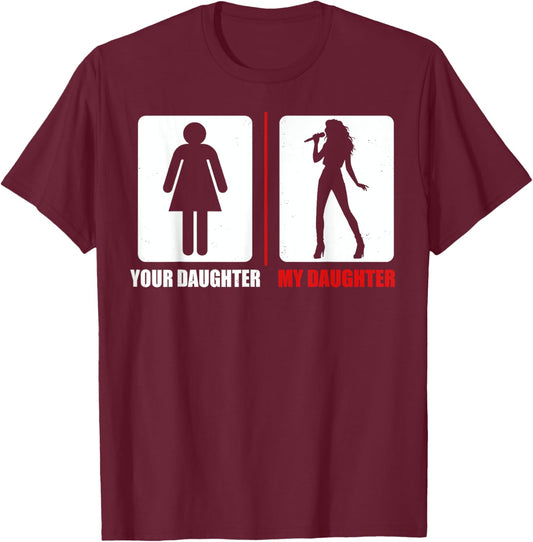 Your Daughter My Daughter Funny Singing Singer Dad Mom T-Shirt - T-Shirt | Maroon