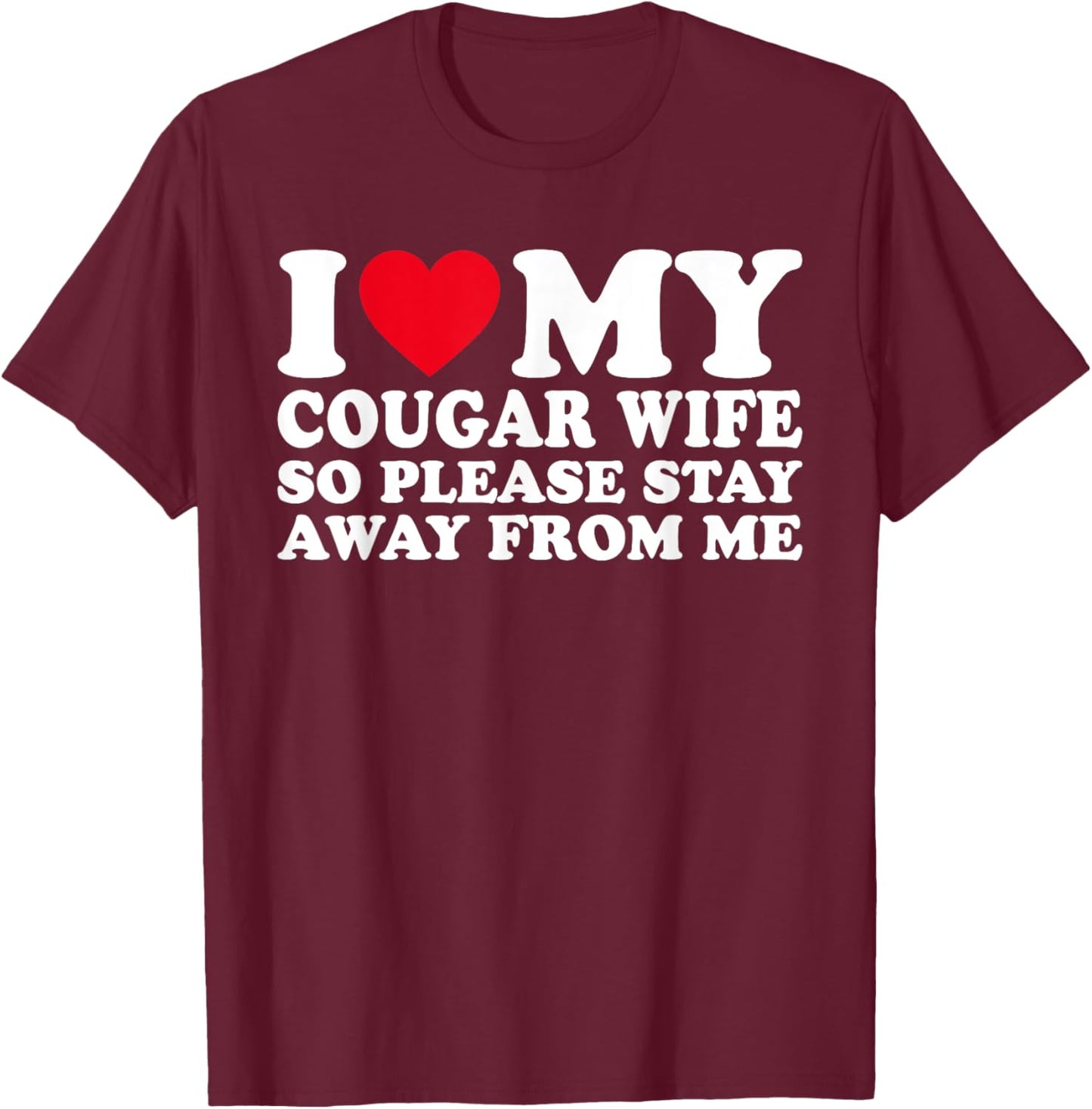 i love my cougar wife So Please Stay Away From Me T-Shirt - T-Shirt | Maroon