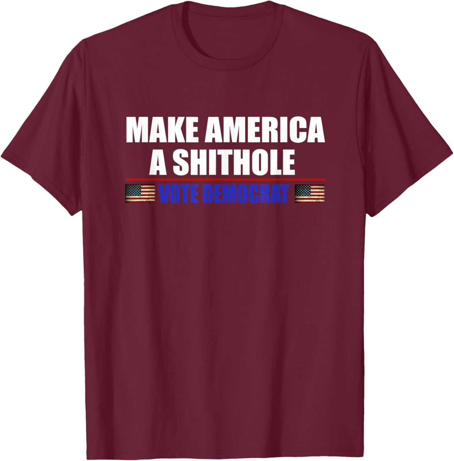 Make America A Shithole Vote Democrat Anti Democrat T-Shirt - T-Shirt | Maroon