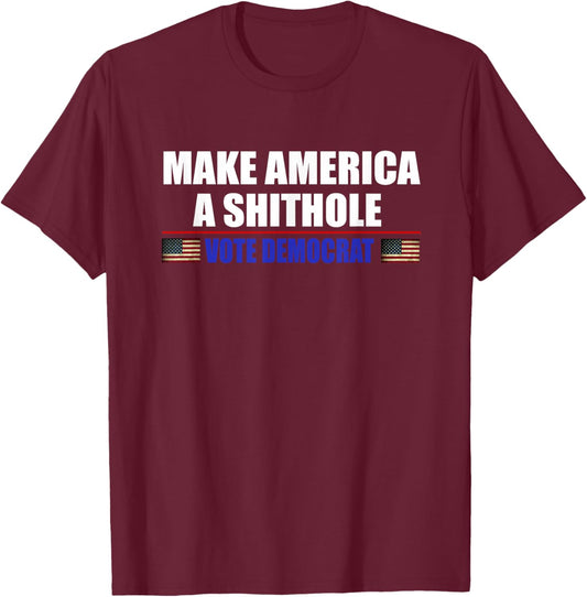 Make America A Shithole Vote Democrat Anti Democrat T-Shirt - T-Shirt | Maroon
