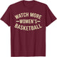 Funny Watch More Women's Basketball Men Women T-Shirt - T-Shirt | Maroon