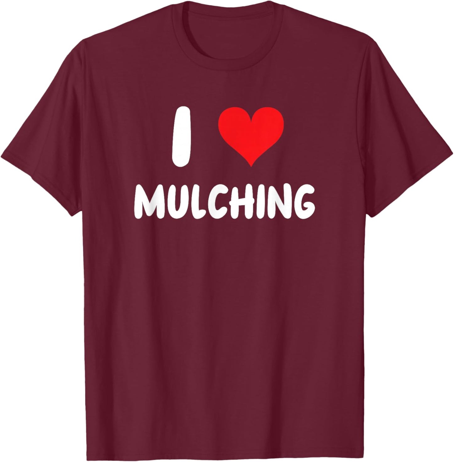 I Love Mulching - Heart - Mulch Yard Landscape Yard Work T-Shirt - T-Shirt | Maroon
