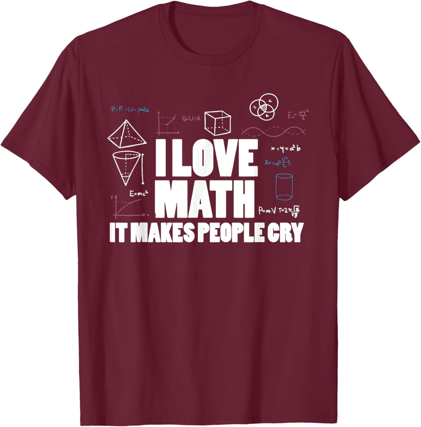 I love math it makes people cry math teaher mathematics fun T-Shirt - T-Shirt | Maroon