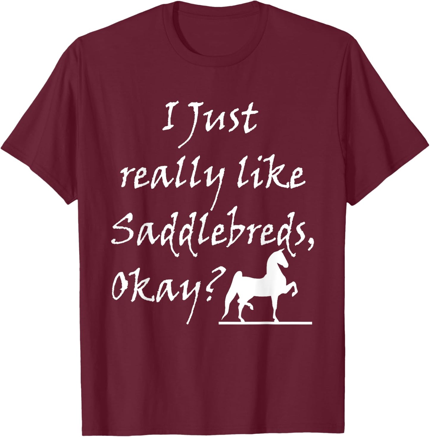 I Just Really Like Saddlebreds Okay Training 3 Gaited Horses T-Shirt - T-Shirt | Maroon