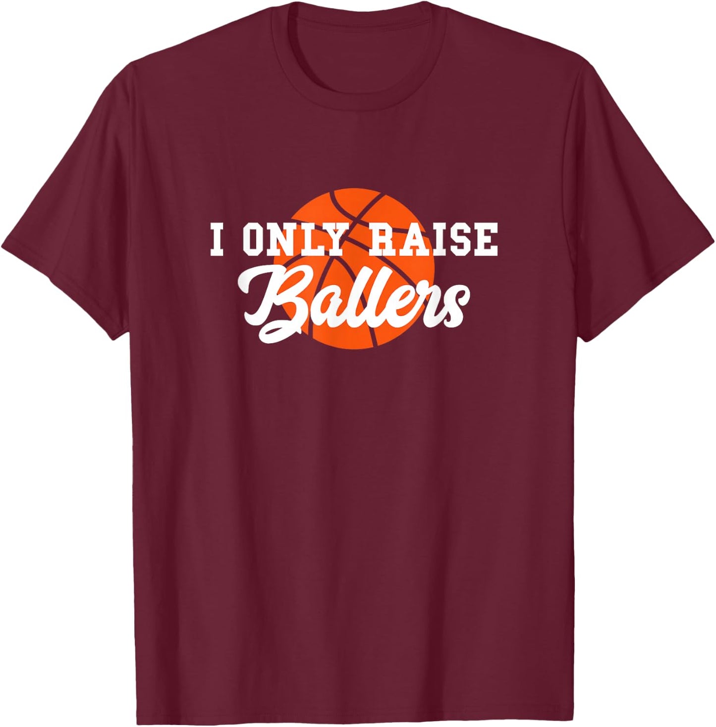 I Only Raise Ballers Funny Basketball Mom Dad Bball Gift T-Shirt - T-Shirt | Maroon