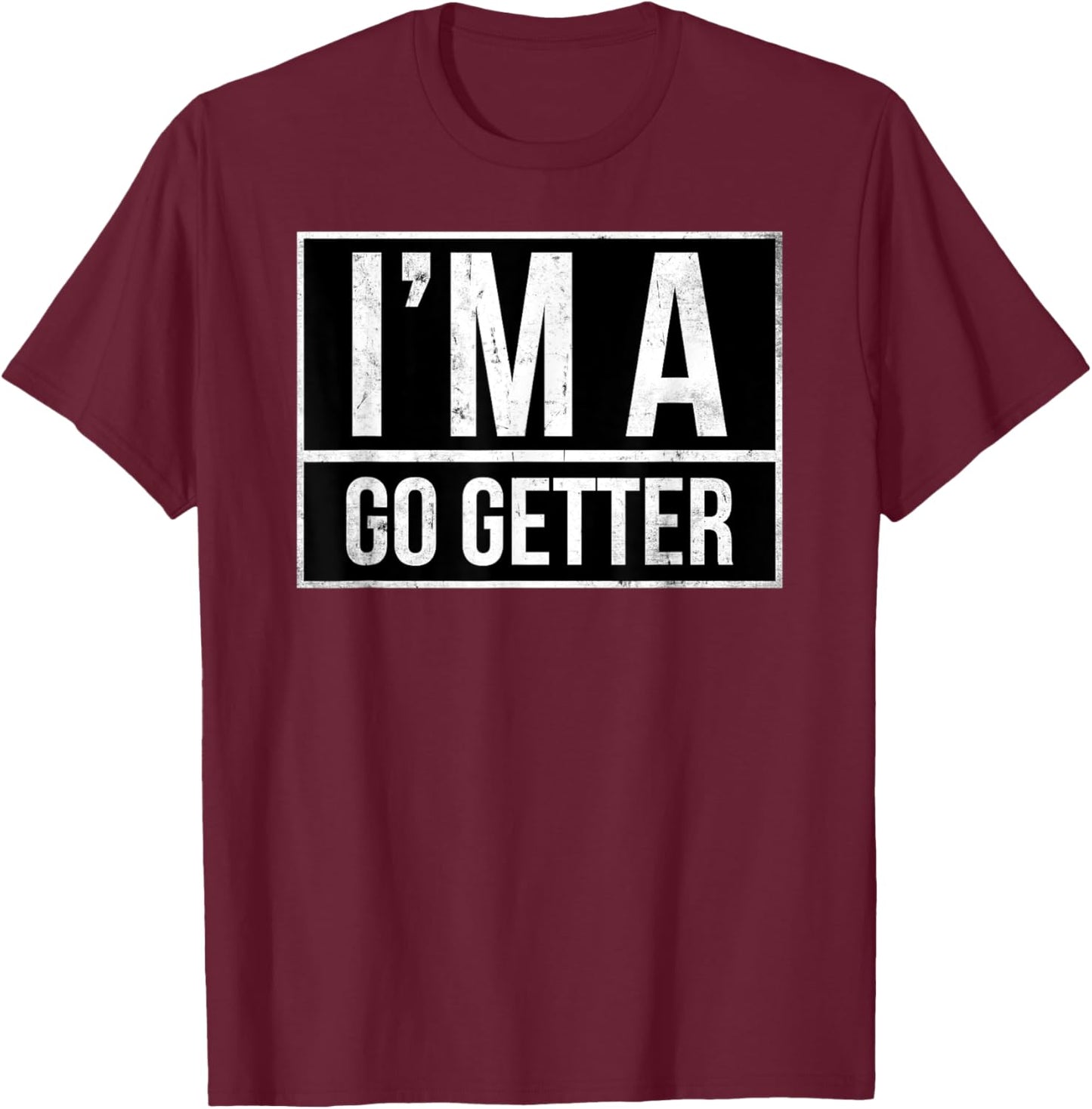 I’m a go getter T-Shirt - T-Shirt | Maroon