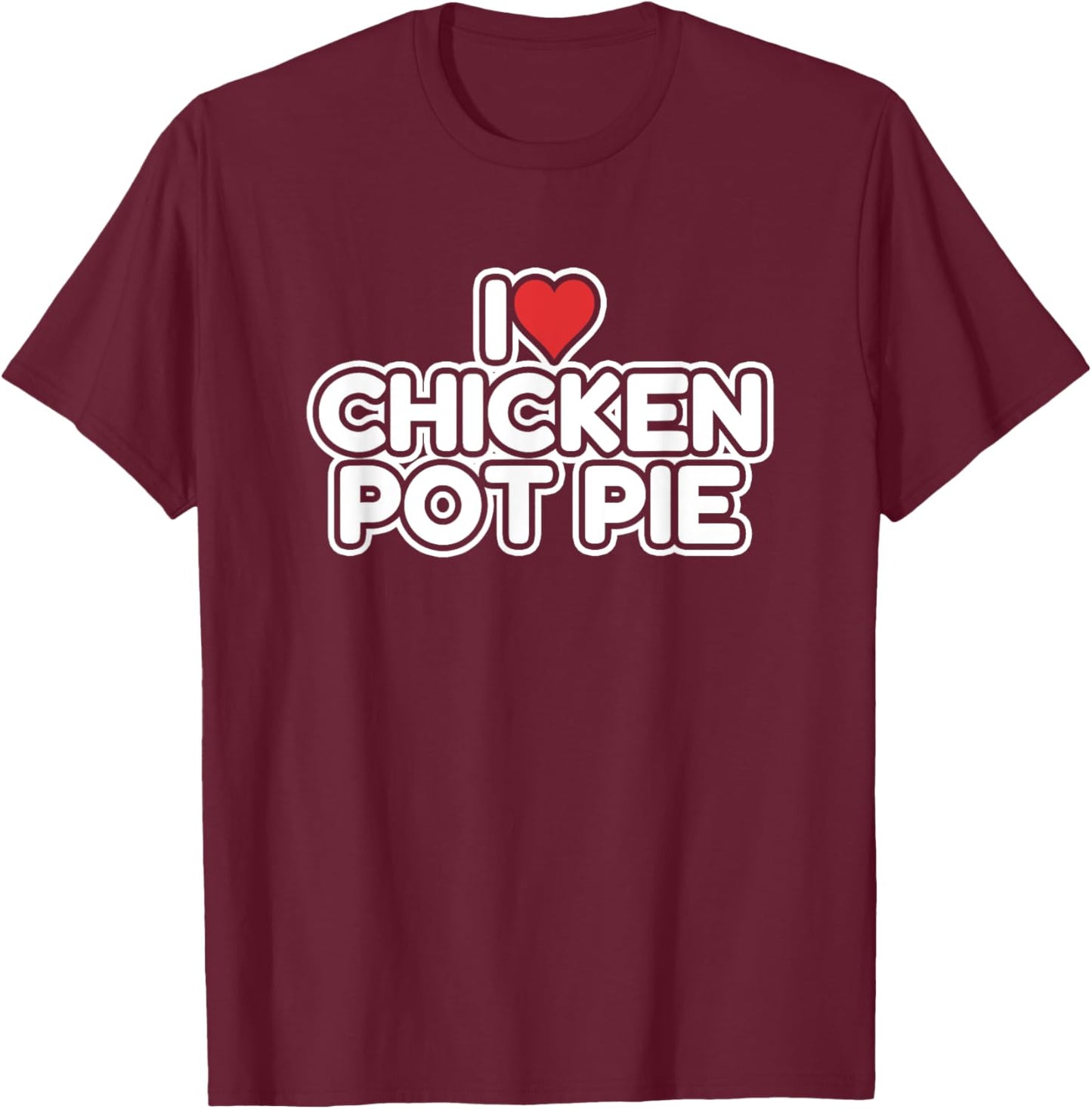 I Love Chicken Pot Pie T-Shirt - T-Shirt | Maroon