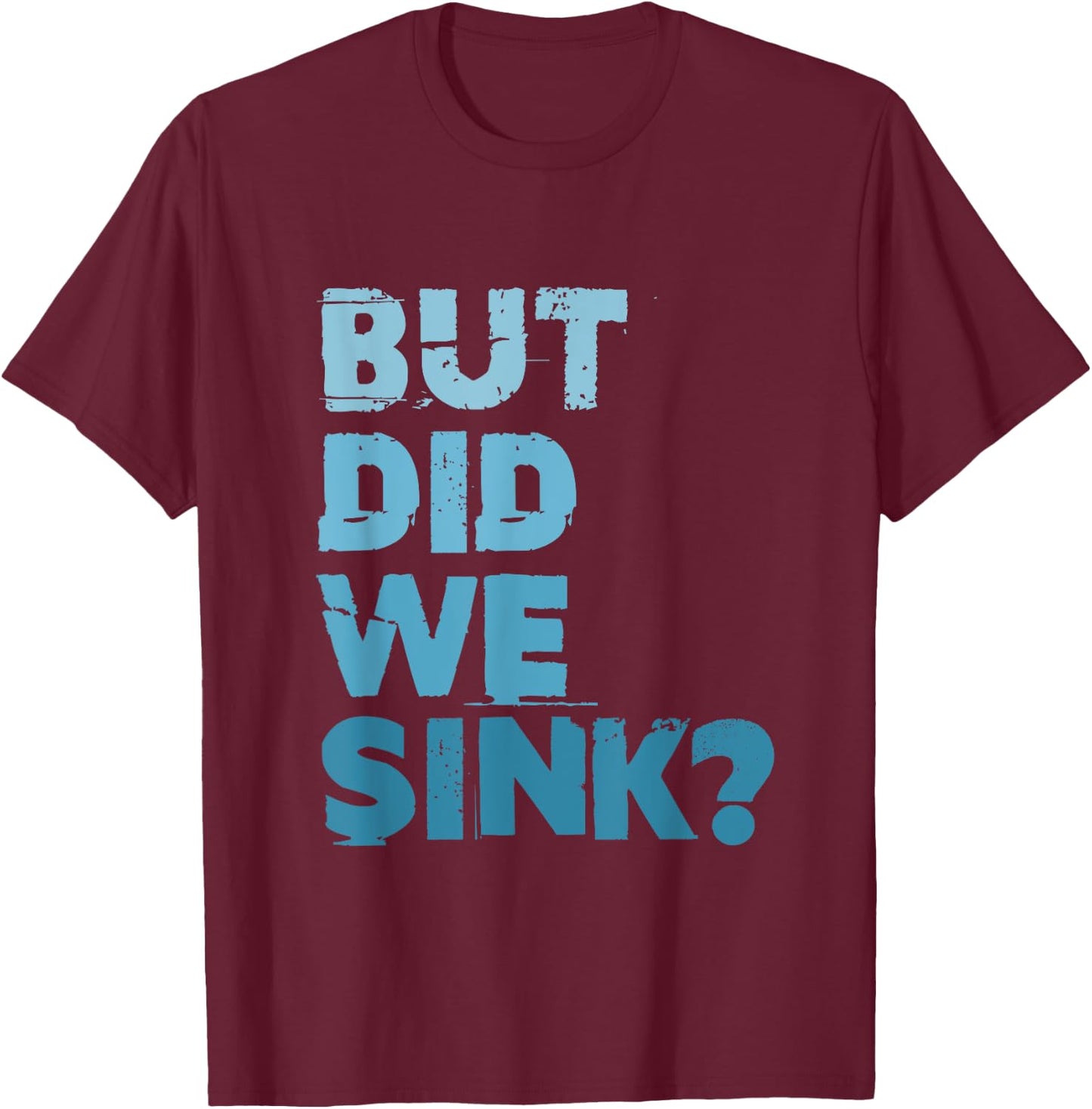 Boating But Did We Sink Flatboat Pontoon Captain T-Shirt - T-Shirt | Maroon