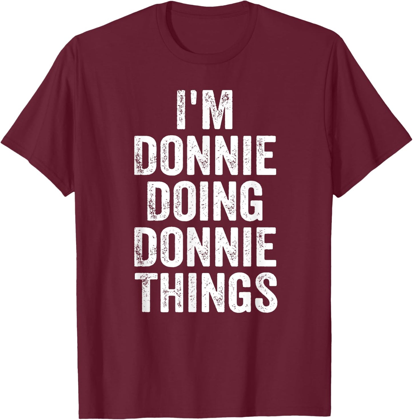 I'm Donnie Doing Donnie Things Shirt Personalized First Name T-Shirt - T-Shirt | Maroon