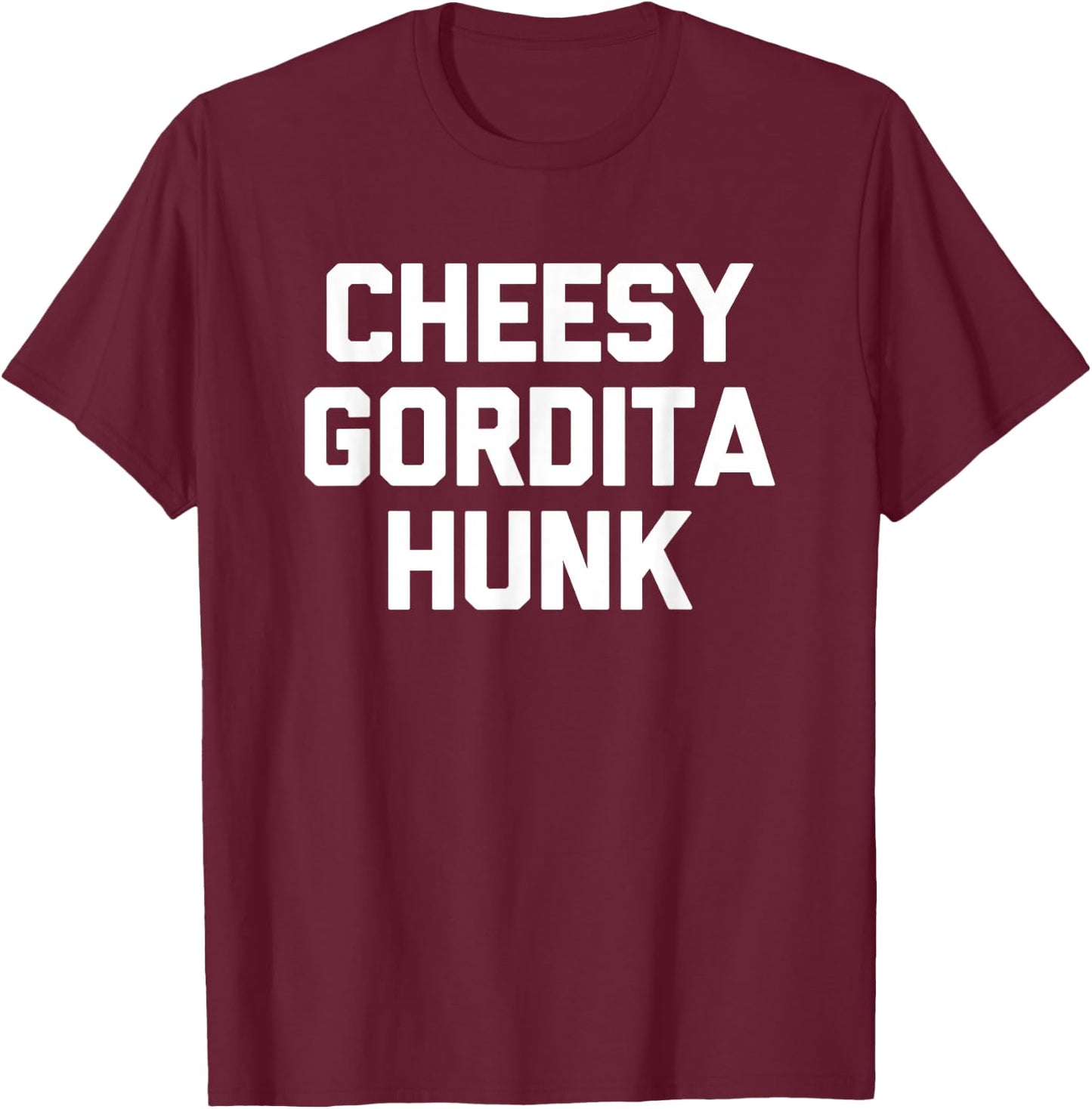 Cheesy Gordita Hunk funny saying tacos food taco T-Shirt - T-Shirt | Maroon