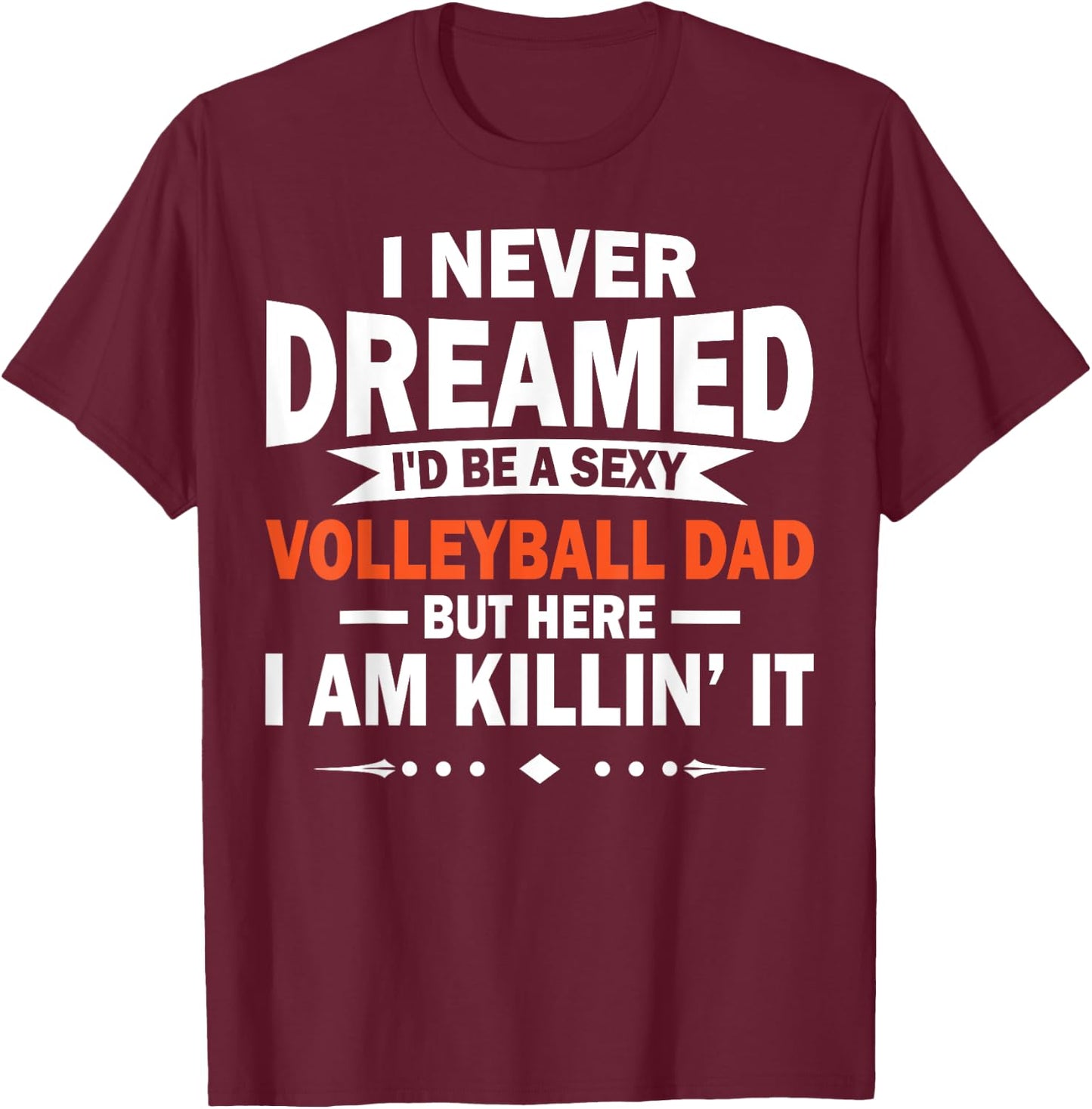 I Never Dreamed I'd Be A Sexy Volleyball Dad T-Shirt - T-Shirt | Maroon