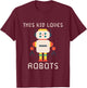 Kids I love Robot Gift All Ages Robotic Kids Girls Boys Robot T-Shirt - T-Shirt | Maroon