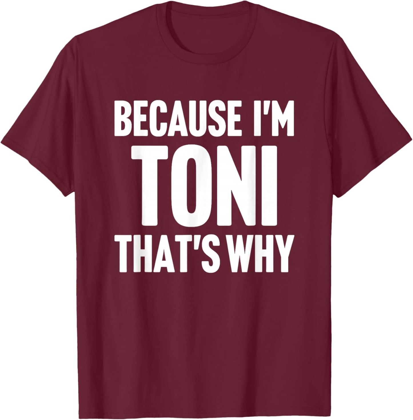 Because I'm Toni That's Why Am Personalized Name T-Shirt - T-Shirt | Maroon