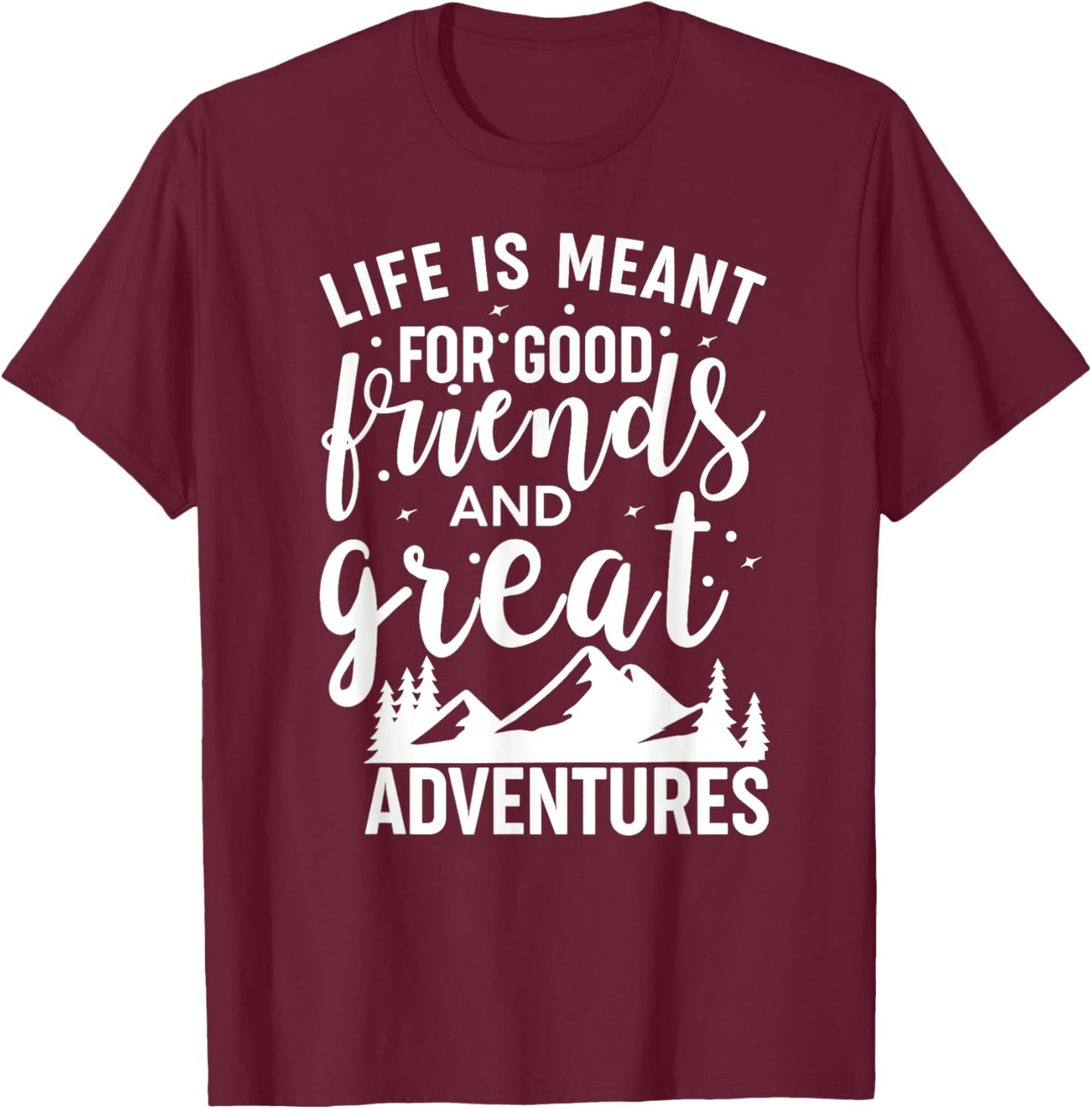 Life is Meant For Good Friends and Great Adventures T-Shirt - T-Shirt | Maroon
