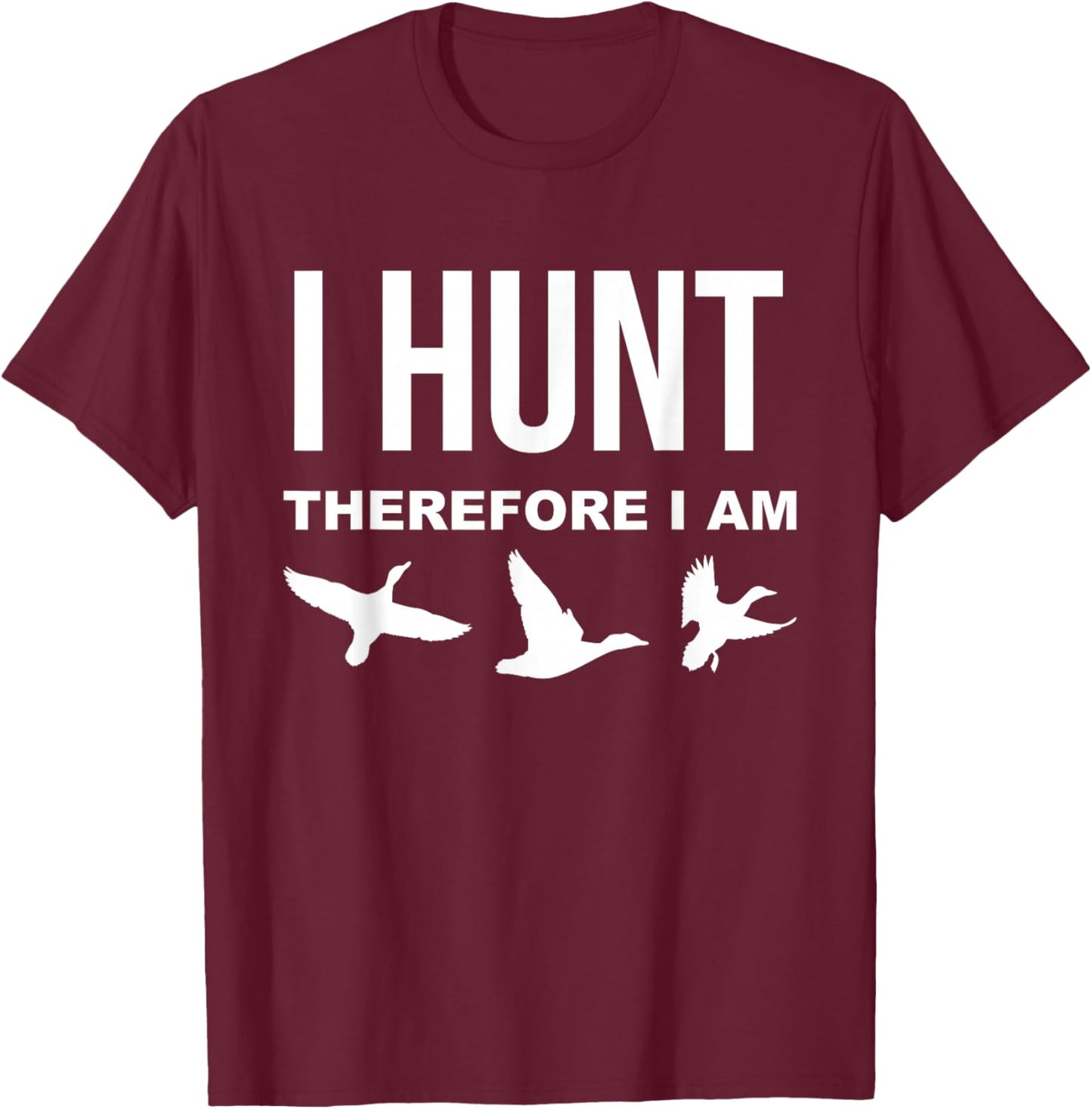 I Hunt Therefore I Am … Duck Hunting T-Shirt - T-Shirt | Maroon