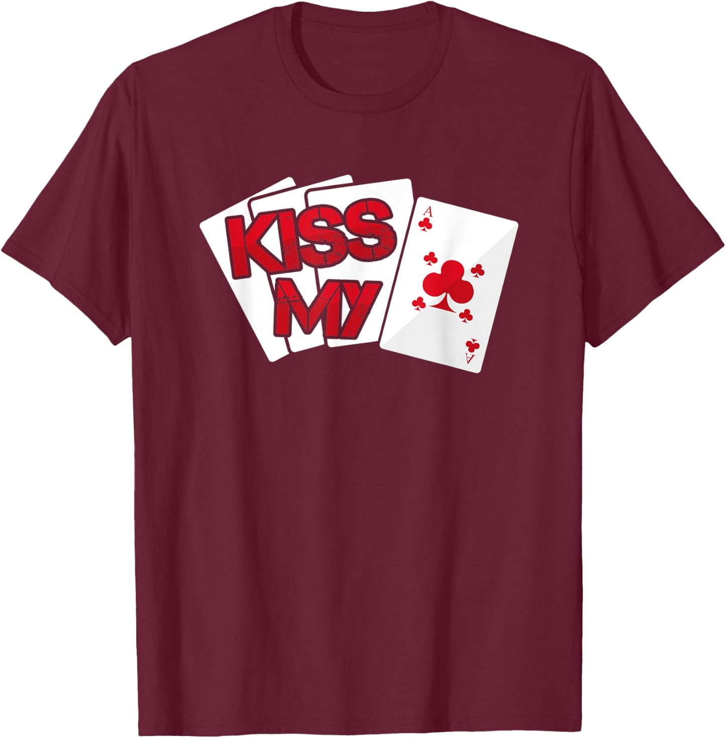 Kiss My Ace Card - Casino Game Gambling Gift T-Shirt - T-Shirt | Maroon