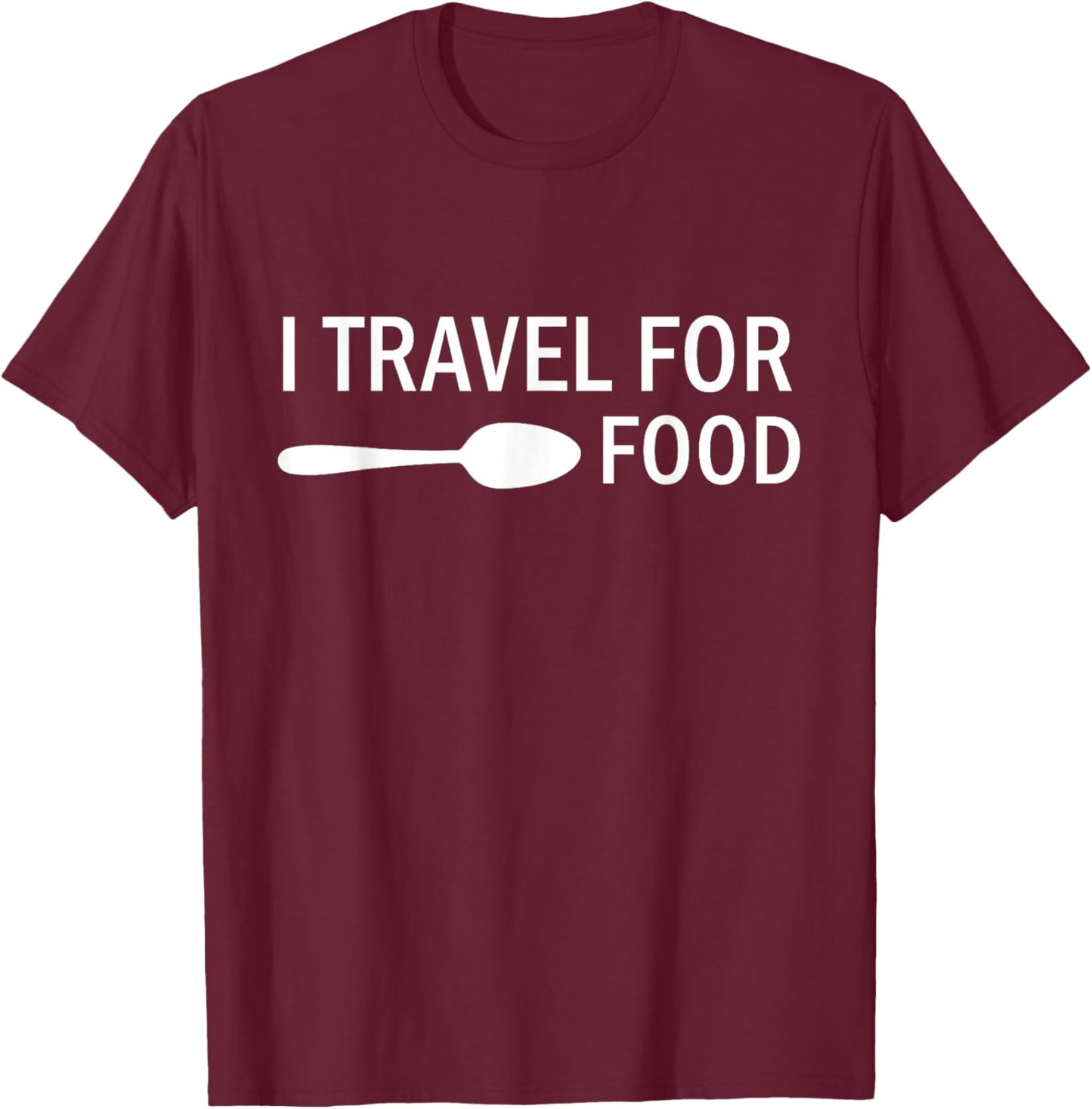I travel for food Funny Quote Holiday Travel T-Shirt - T-Shirt | Maroon