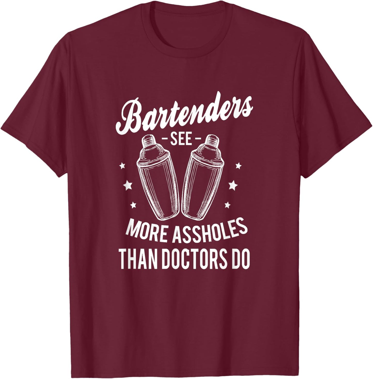 Funny Bartenders see more assholes than doctors do Bartender T-Shirt - T-Shirt | Maroon