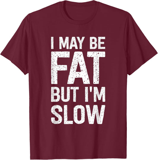 I May Be Fat But I'm Slow Funny T-Shirt - T-Shirt | Maroon