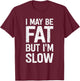 I May Be Fat But I'm Slow Funny T-Shirt - T-Shirt | Maroon