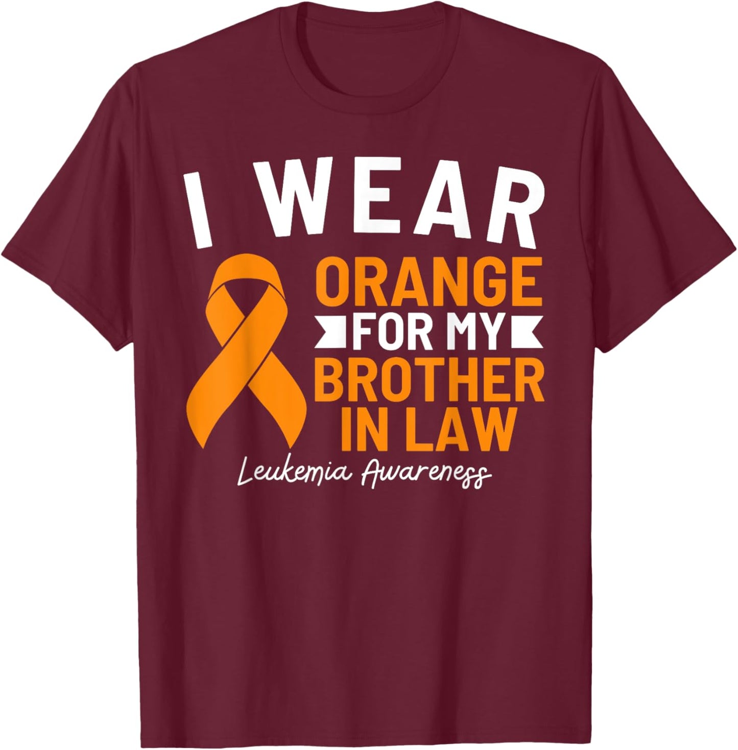 I Wear Orange For My Brother In Law Leukemia Awareness T-Shirt - T-Shirt | Maroon