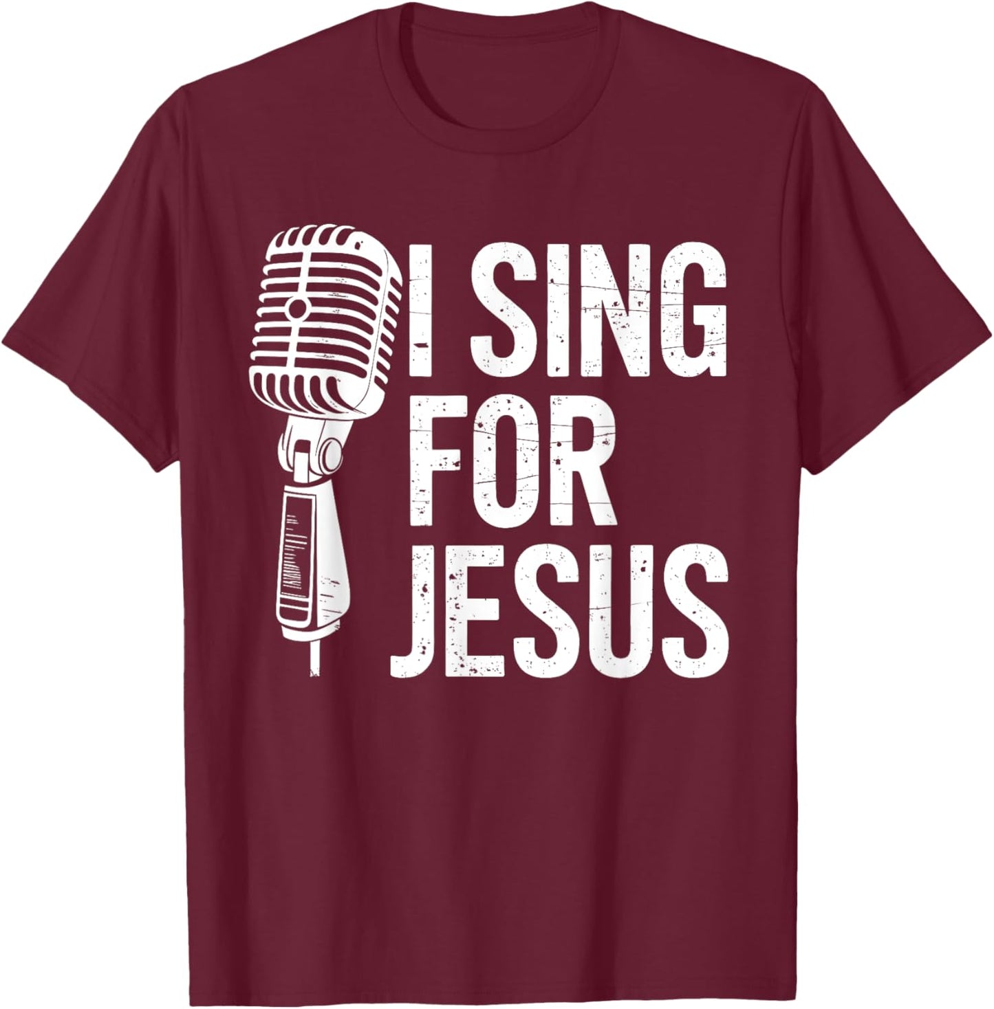 I Sing For Jesus Christian Church Singer Singing T-Shirt - T-Shirt | Maroon