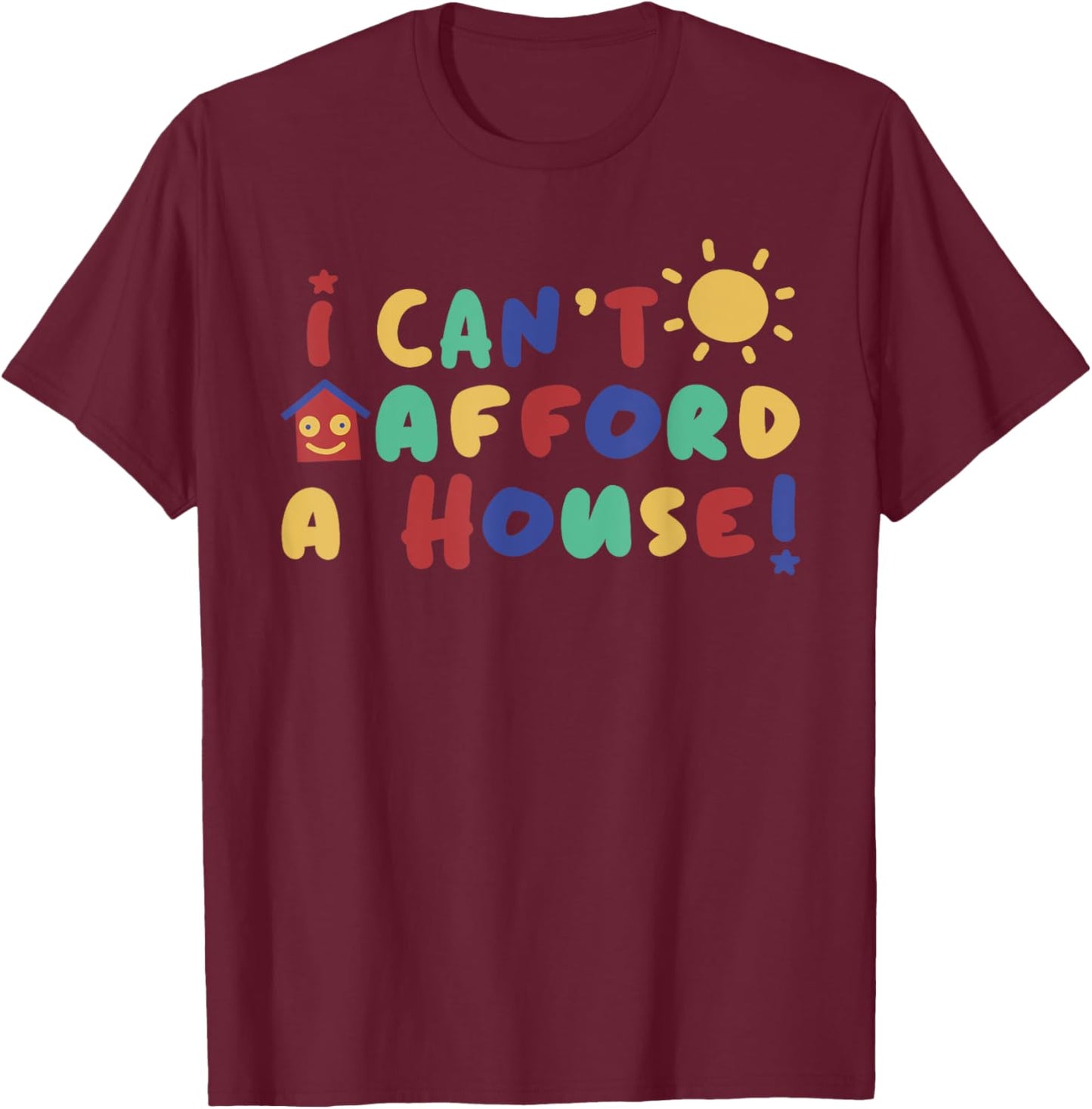 I Can't Afford A House Black Funny - -Adults - Small T-Shirt - T-Shirt | Maroon