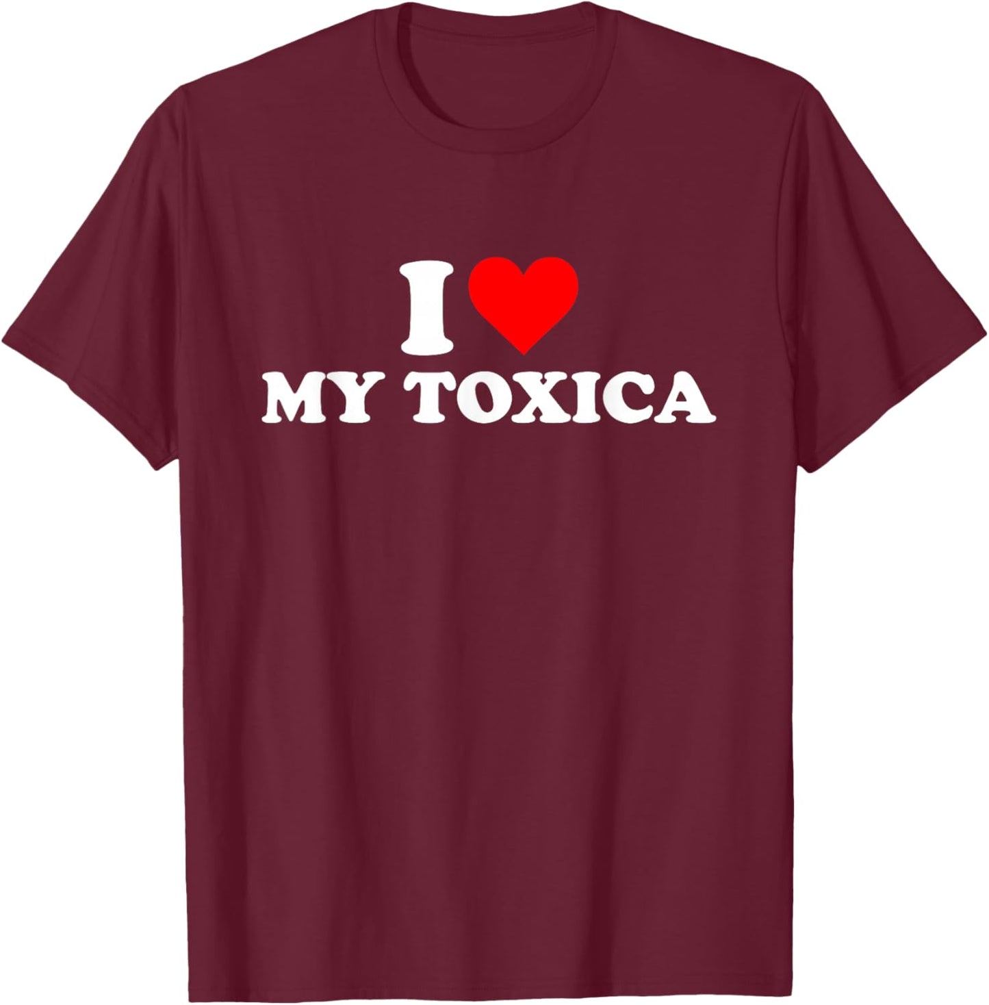 I Love My Toxica I Heart My Toxica T-Shirt - T-Shirt | Maroon
