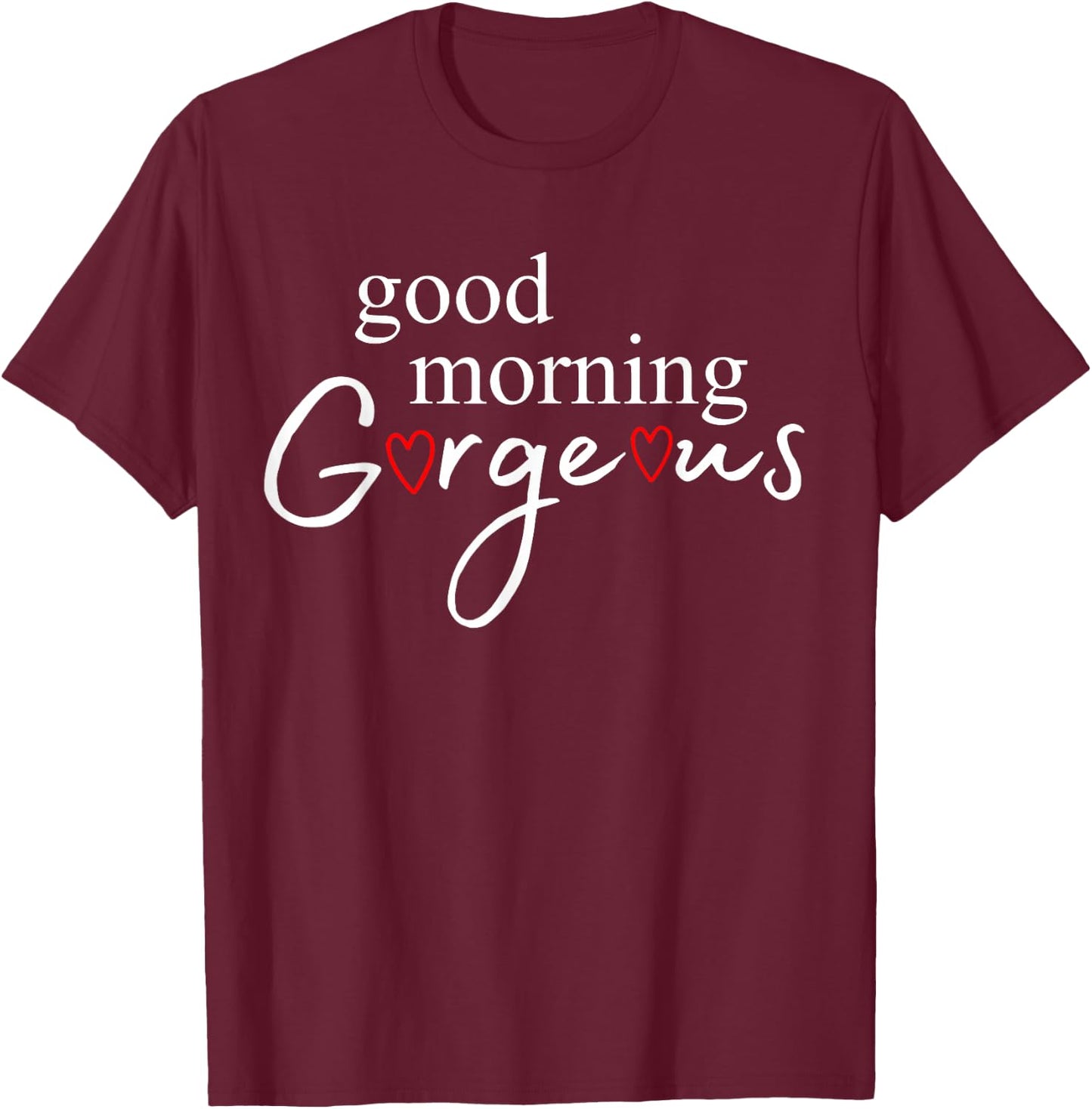Good Morning Gorgeous T-Shirt - T-Shirt | Maroon