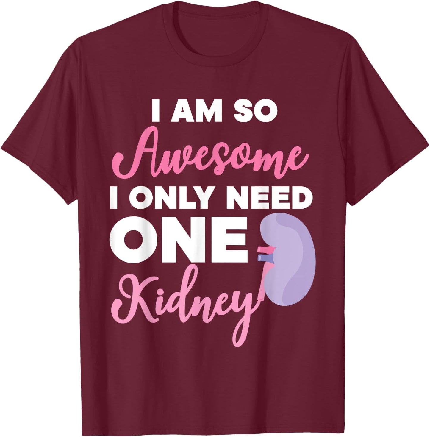 I'm So Awesome I Only Need One Kidney Organ Donation T-Shirt - T-Shirt | Maroon