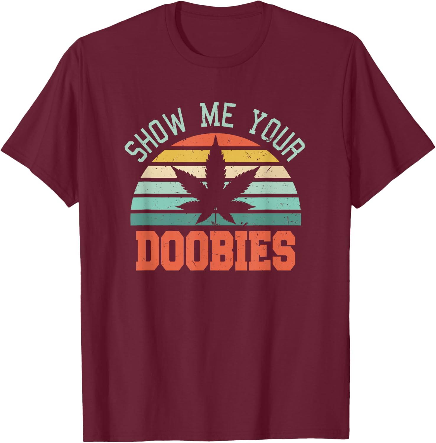 Show Me Your Doobies Weed Gift | Funny Marijuana Bud Stoner T-Shirt - T-Shirt | Maroon