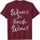 Funny Wine Pun Joke Cute Saying Where's the Finish Wine? T-Shirt - T-Shirt | Maroon