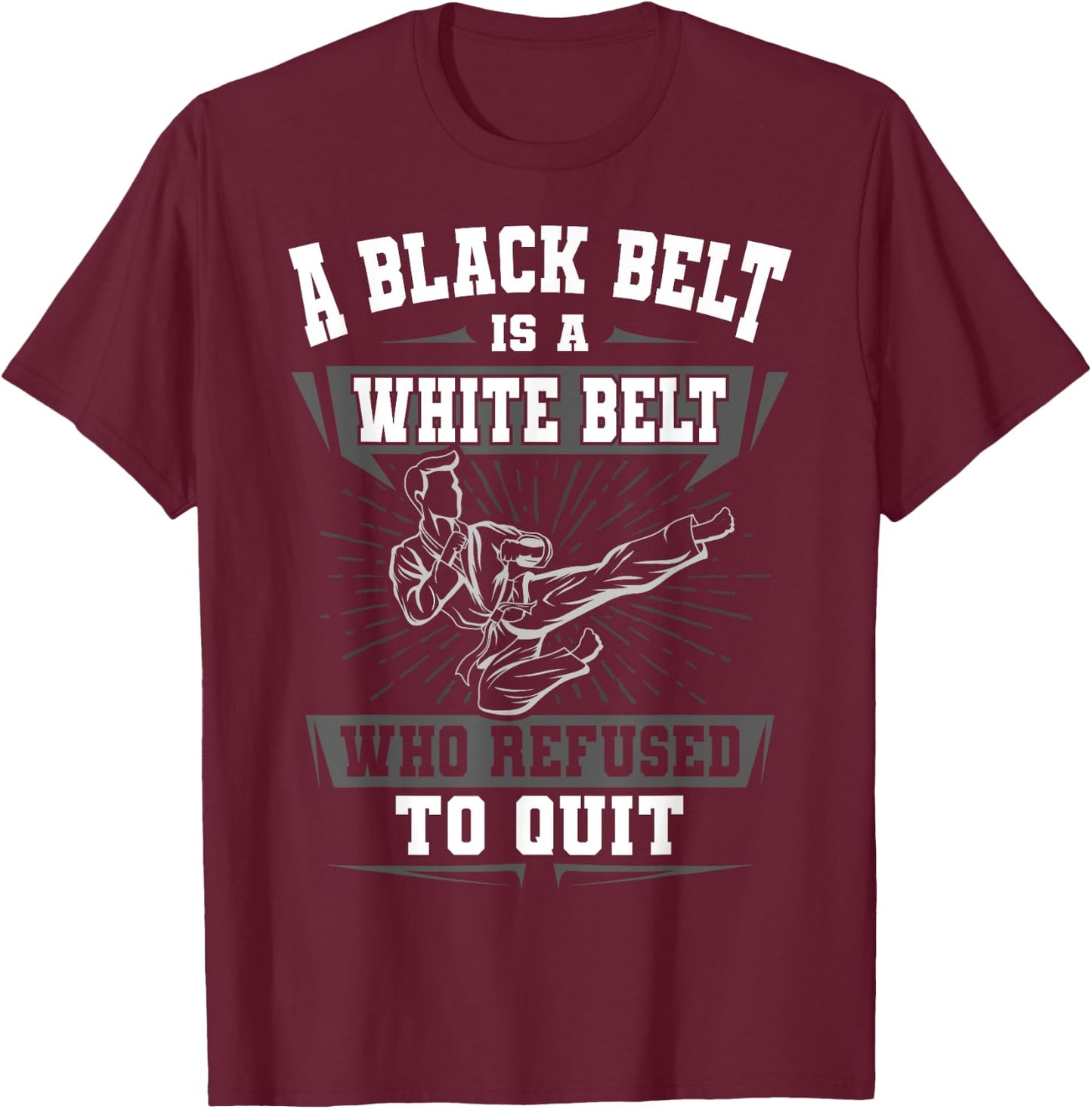 A Black Belt Is A White Belt Karate Martial Arts Lover Sport T-Shirt - T-Shirt | Maroon