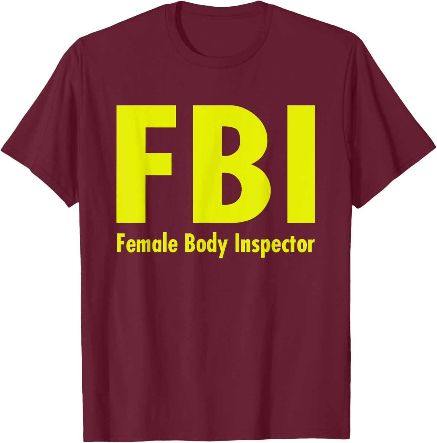 FBI Female Body Inspector Dad Joke T-Shirt - T-Shirt | Maroon
